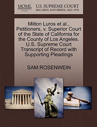 Milton Luros et al., Petitioners, v. Superior Court of the State of California for the County of Los Angeles. U.S. Supreme Court Transcript of Record with Supporting Pleadings (9781270543725) by ROSENWEIN, SAM