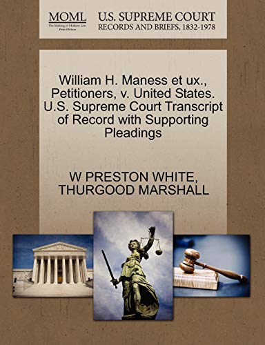William H. Maness et ux., Petitioners, v. United States. U.S. Supreme Court Transcript of Record with Supporting Pleadings (9781270545163) by WHITE, W PRESTON; MARSHALL, THURGOOD