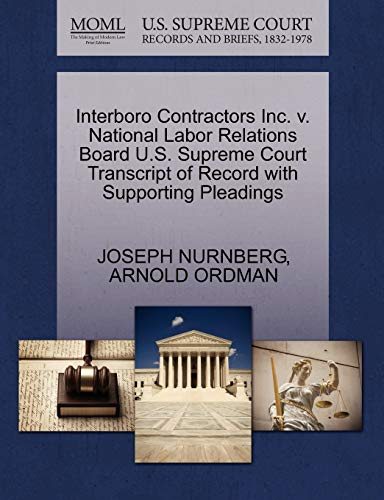 Interboro Contractors Inc. v. National Labor Relations Board U.S. Supreme Court Transcript of Record with Supporting Pleadings (9781270548850) by NURNBERG, JOSEPH; ORDMAN, ARNOLD