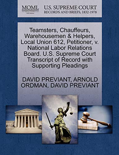 Teamsters, Chauffeurs, Warehousemen & Helpers, Local Union 612, Petitioner, v. National Labor Relations Board. U.S. Supreme Court Transcript of Record with Supporting Pleadings (9781270551072) by PREVIANT, DAVID; ORDMAN, ARNOLD