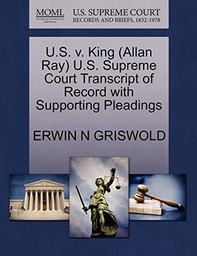 U.S. v. King (Allan Ray) U.S. Supreme Court Transcript of Record with Supporting Pleadings (9781270551324) by GRISWOLD, ERWIN N