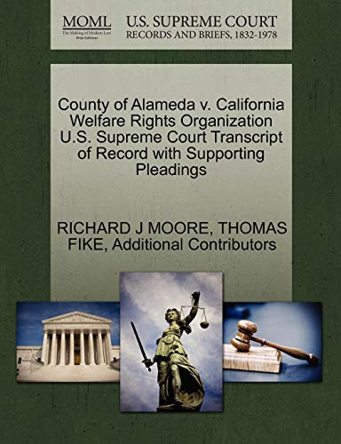 County of Alameda v. California Welfare Rights Organization U.S. Supreme Court Transcript of Record with Supporting Pleadings (9781270555148) by MOORE, RICHARD J; FIKE, THOMAS; Additional Contributors