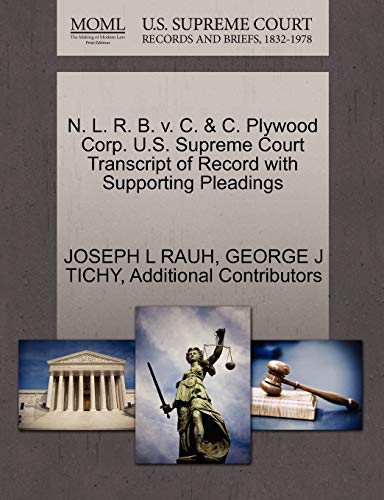 N. L. R. B. v. C. & C. Plywood Corp. U.S. Supreme Court Transcript of Record with Supporting Pleadings (9781270556527) by RAUH, JOSEPH L; TICHY, GEORGE J; Additional Contributors