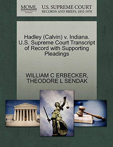 Hadley (Calvin) v. Indiana. U.S. Supreme Court Transcript of Record with Supporting Pleadings (9781270556879) by ERBECKER, WILLIAM C; SENDAK, THEODORE L