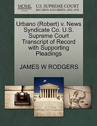 Urbano (Robert) v. News Syndicate Co. U.S. Supreme Court Transcript of Record with Supporting Pleadings (9781270557272) by RODGERS, JAMES W