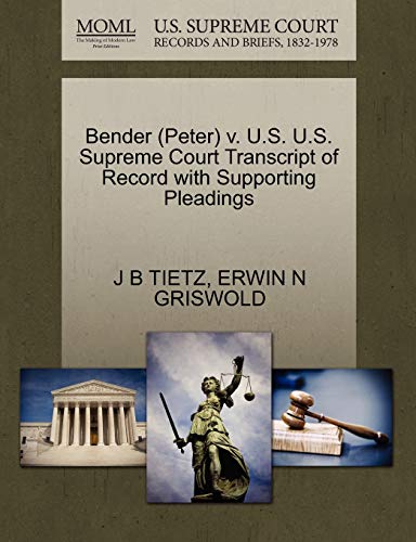 Bender (Peter) v. U.S. U.S. Supreme Court Transcript of Record with Supporting Pleadings (9781270557760) by TIETZ, J B; GRISWOLD, ERWIN N