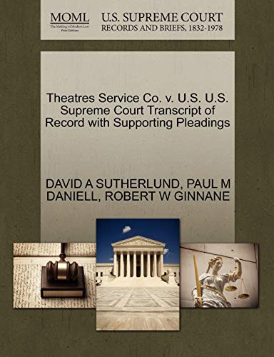 Theatres Service Co. v. U.S. U.S. Supreme Court Transcript of Record with Supporting Pleadings (9781270558927) by SUTHERLUND, DAVID A; DANIELL, PAUL M; GINNANE, ROBERT W