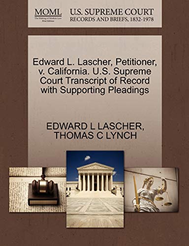 Edward L. Lascher, Petitioner, v. California. U.S. Supreme Court Transcript of Record with Supporting Pleadings (9781270559610) by LASCHER, EDWARD L; LYNCH, THOMAS C