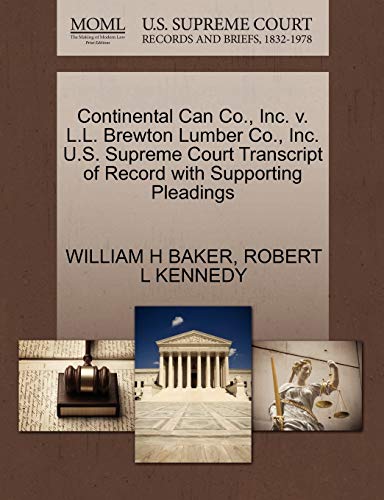 Continental Can Co., Inc. v. L.L. Brewton Lumber Co., Inc. U.S. Supreme Court Transcript of Record with Supporting Pleadings (9781270559719) by BAKER, WILLIAM H; KENNEDY, ROBERT L