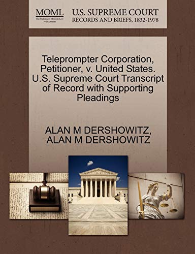 Teleprompter Corporation, Petitioner, v. United States. U.S. Supreme Court Transcript of Record with Supporting Pleadings (9781270566984) by DERSHOWITZ, ALAN M