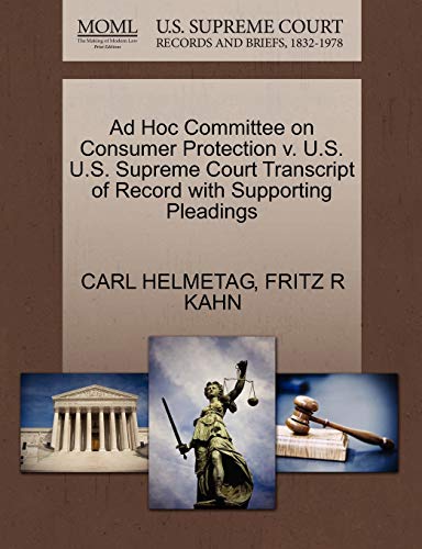 Ad Hoc Committee on Consumer Protection v. U.S. U.S. Supreme Court Transcript of Record with Supporting Pleadings (9781270567332) by HELMETAG, CARL; KAHN, FRITZ R