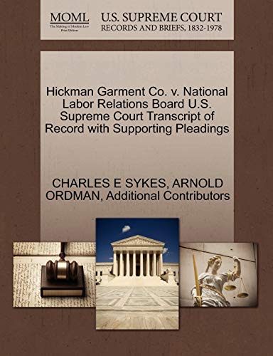 Hickman Garment Co. v. National Labor Relations Board U.S. Supreme Court Transcript of Record with Supporting Pleadings (9781270569879) by SYKES, CHARLES E; ORDMAN, ARNOLD; Additional Contributors