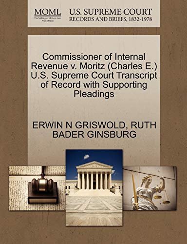 9781270569893: Commissioner of Internal Revenue V. Moritz (Charles E.) U.S. Supreme Court Transcript of Record with Supporting Pleadings
