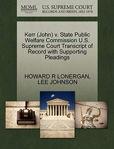 Kerr (John) V. State Public Welfare Commission U.S. Supreme Court Transcript of Record with Supporting Pleadings (9781270570943) by Lonergan, Howard R; Johnson, Professor Emeritus Of The History Of Art Lee