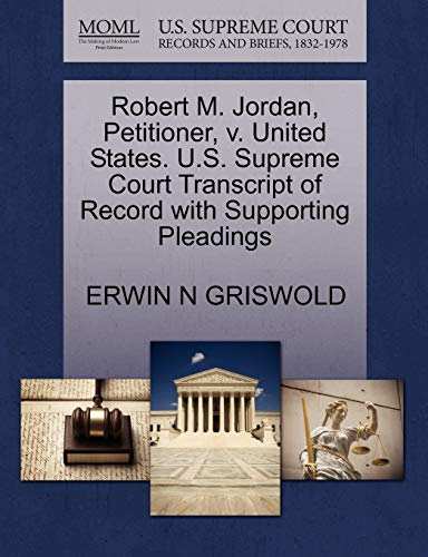 Robert M. Jordan, Petitioner, v. United States. U.S. Supreme Court Transcript of Record with Supporting Pleadings (9781270571711) by GRISWOLD, ERWIN N