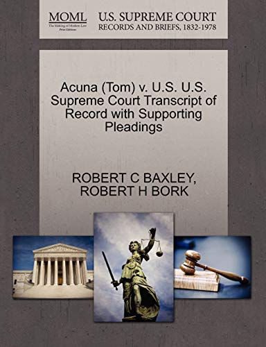 Acuna (Tom) v. U.S. U.S. Supreme Court Transcript of Record with Supporting Pleadings (9781270573470) by BAXLEY, ROBERT C; BORK, ROBERT H