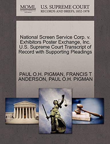 National Screen Service Corp. v. Exhibitors Poster Exchange, Inc. U.S. Supreme Court Transcript of Record with Supporting Pleadings (9781270574453) by PIGMAN, PAUL O.H.; ANDERSON, FRANCIS T