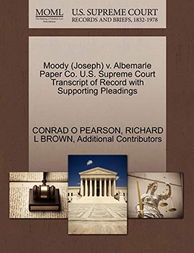 Moody (Joseph) v. Albemarle Paper Co. U.S. Supreme Court Transcript of Record with Supporting Pleadings (9781270576112) by PEARSON, CONRAD O; BROWN, RICHARD L; Additional Contributors