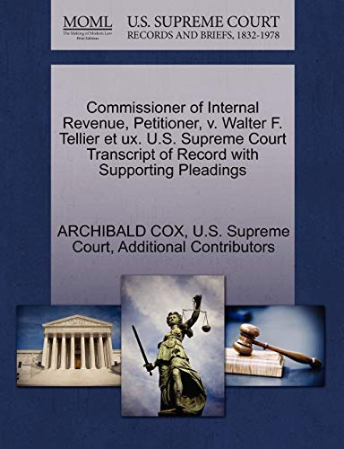 Commissioner of Internal Revenue, Petitioner, v. Walter F. Tellier et ux. U.S. Supreme Court Transcript of Record with Supporting Pleadings (9781270576204) by COX, ARCHIBALD; Additional Contributors