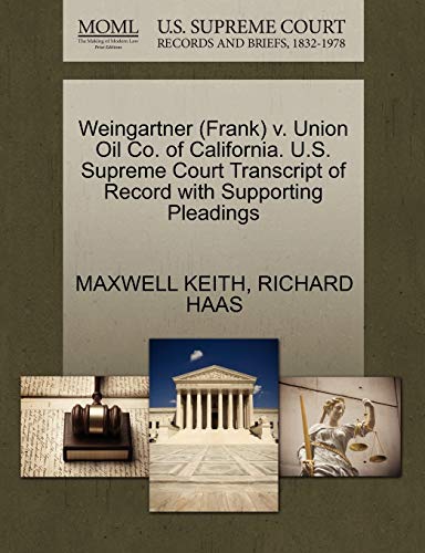 Weingartner (Frank) v. Union Oil Co. of California. U.S. Supreme Court Transcript of Record with Supporting Pleadings (9781270579847) by KEITH, MAXWELL; HAAS, RICHARD