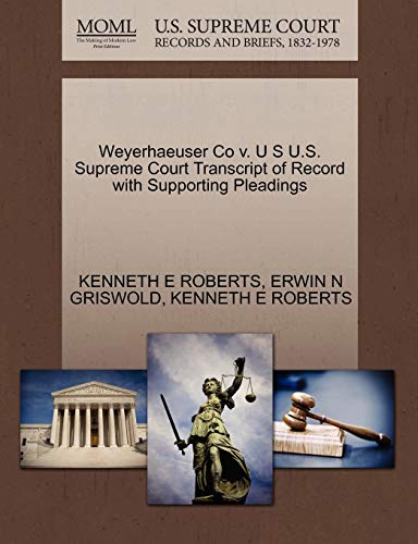 Weyerhaeuser Co v. U S U.S. Supreme Court Transcript of Record with Supporting Pleadings (9781270583455) by ROBERTS, KENNETH E; GRISWOLD, ERWIN N