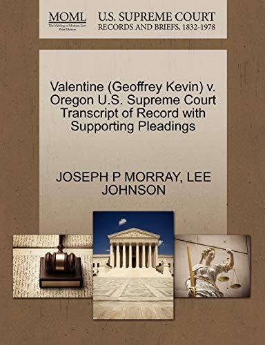 Valentine (Geoffrey Kevin) v. Oregon U.S. Supreme Court Transcript of Record with Supporting Pleadings (9781270583769) by MORRAY, JOSEPH P; JOHNSON, LEE