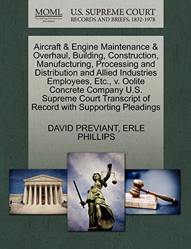 Aircraft & Engine Maintenance & Overhaul, Building, Construction, Manufacturing, Processing and Distribution and Allied Industries Employees, Etc., V. ... of Record with Supporting Pleadings (9781270584421) by Previant, David; Phillips, Erle