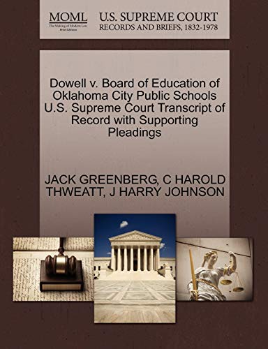 Dowell V. Board of Education of Oklahoma City Public Schools U.S. Supreme Court Transcript of Record with Supporting Pleadings (9781270584506) by Greenberg, Jack; Thweatt, C Harold; Johnson, J Harry