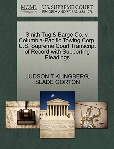 Smith Tug & Barge Co. v. Columbia-Pacific Towing Corp. U.S. Supreme Court Transcript of Record with Supporting Pleadings (9781270585596) by KLINGBERG, JUDSON T; GORTON, SLADE