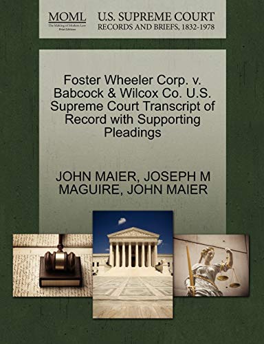 Foster Wheeler Corp. v. Babcock & Wilcox Co. U.S. Supreme Court Transcript of Record with Supporting Pleadings (9781270587804) by MAIER, JOHN; MAGUIRE, JOSEPH M