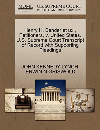 Henry H. Bender et ux., Petitioners, v. United States. U.S. Supreme Court Transcript of Record with Supporting Pleadings (9781270588764) by LYNCH, JOHN KENNEDY; GRISWOLD, ERWIN N