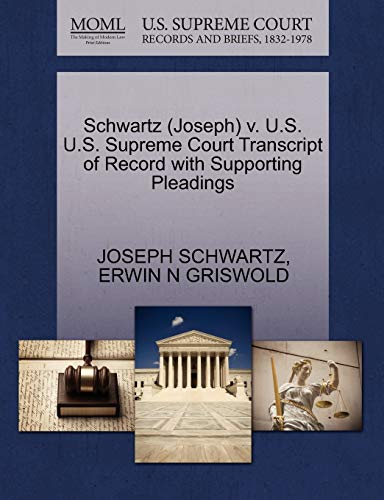 Schwartz (Joseph) v. U.S. U.S. Supreme Court Transcript of Record with Supporting Pleadings (9781270588900) by SCHWARTZ, JOSEPH; GRISWOLD, ERWIN N