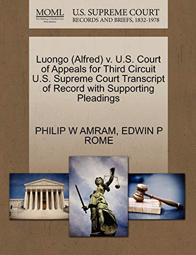 Luongo (Alfred) v. U.S. Court of Appeals for Third Circuit U.S. Supreme Court Transcript of Record with Supporting Pleadings (9781270589600) by AMRAM, PHILIP W; ROME, EDWIN P