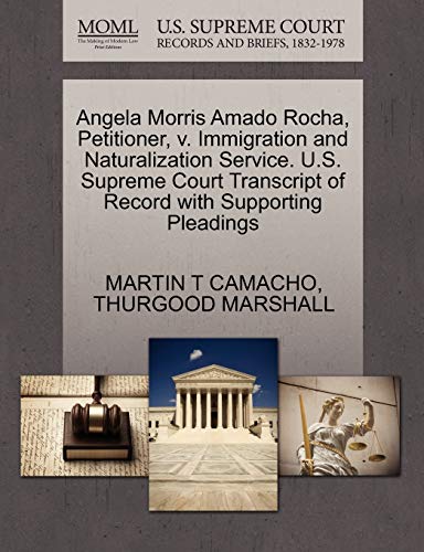 Angela Morris Amado Rocha, Petitioner, v. Immigration and Naturalization Service. U.S. Supreme Court Transcript of Record with Supporting Pleadings (9781270592037) by CAMACHO, MARTIN T; MARSHALL, THURGOOD