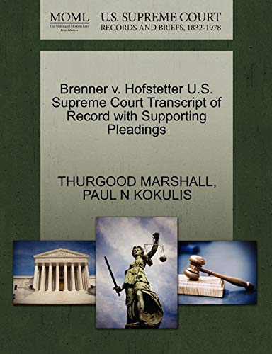 Brenner v. Hofstetter U.S. Supreme Court Transcript of Record with Supporting Pleadings (9781270592464) by MARSHALL, THURGOOD; KOKULIS, PAUL N