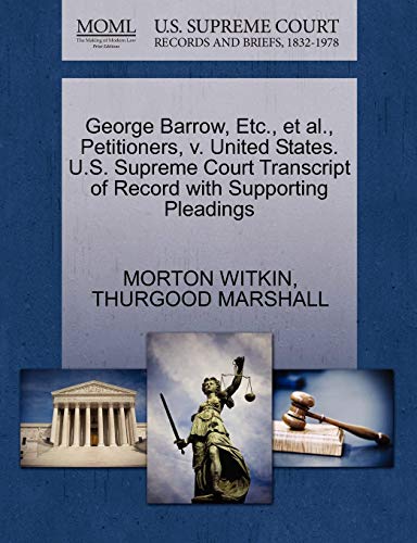 George Barrow, Etc., et al., Petitioners, v. United States. U.S. Supreme Court Transcript of Record with Supporting Pleadings (9781270593645) by WITKIN, MORTON; MARSHALL, THURGOOD