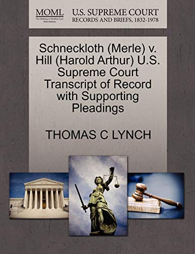 Schneckloth (Merle) v. Hill (Harold Arthur) U.S. Supreme Court Transcript of Record with Supporting Pleadings (9781270593706) by LYNCH, THOMAS C