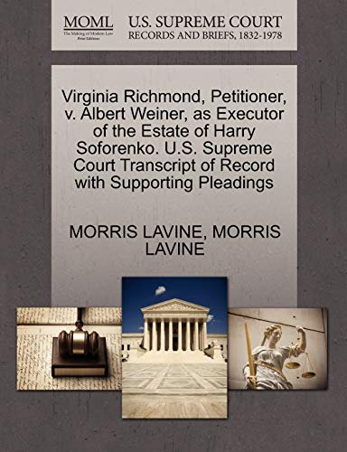 Virginia Richmond, Petitioner, v. Albert Weiner, as Executor of the Estate of Harry Soforenko. U.S. Supreme Court Transcript of Record with Supporting Pleadings (9781270594482) by LAVINE, MORRIS