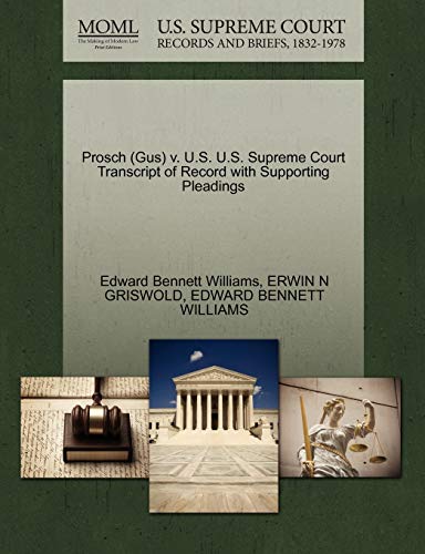 Prosch (Gus) v. U.S. U.S. Supreme Court Transcript of Record with Supporting Pleadings (9781270594949) by Williams, Edward Bennett; GRISWOLD, ERWIN N; WILLIAMS, EDWARD BENNETT