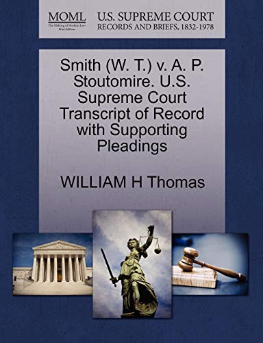 Smith (W. T.) v. A. P. Stoutomire. U.S. Supreme Court Transcript of Record with Supporting Pleadings (9781270595946) by Thomas, WILLIAM H