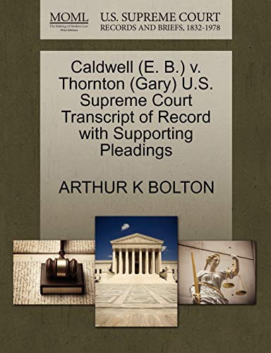 Caldwell (E. B.) v. Thornton (Gary) U.S. Supreme Court Transcript of Record with Supporting Pleadings (9781270601364) by BOLTON, ARTHUR K
