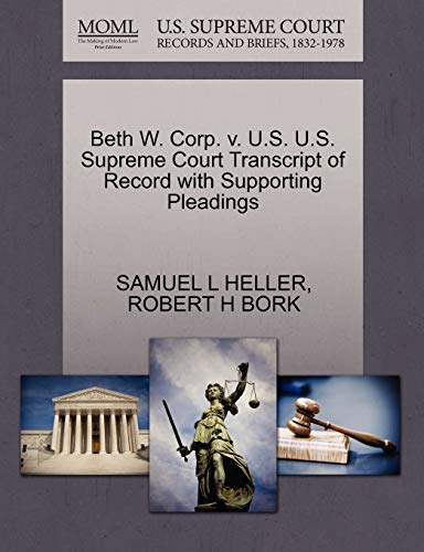 Beth W. Corp. v. U.S. U.S. Supreme Court Transcript of Record with Supporting Pleadings (9781270603184) by HELLER, SAMUEL L; BORK, ROBERT H