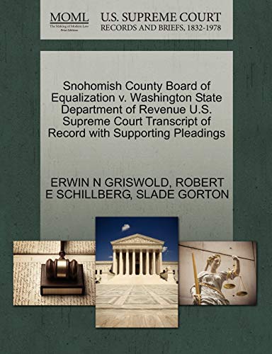 Snohomish County Board of Equalization v. Washington State Department of Revenue U.S. Supreme Court Transcript of Record with Supporting Pleadings (9781270603252) by GRISWOLD, ERWIN N; SCHILLBERG, ROBERT E; GORTON, SLADE