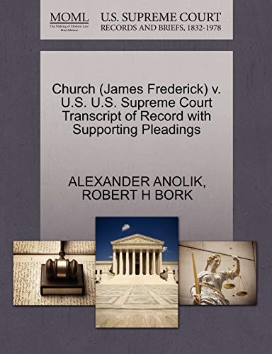 Church (James Frederick) v. U.S. U.S. Supreme Court Transcript of Record with Supporting Pleadings (9781270603429) by ANOLIK, ALEXANDER; BORK, ROBERT H