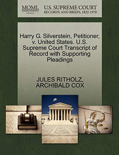 Harry G. Silverstein, Petitioner, v. United States. U.S. Supreme Court Transcript of Record with Supporting Pleadings (9781270604365) by RITHOLZ, JULES; COX, ARCHIBALD