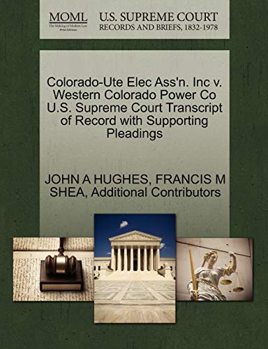 Colorado-Ute Elec Ass'n. Inc V. Western Colorado Power Co U.S. Supreme Court Transcript of Record with Supporting Pleadings (9781270606819) by Hughes, Professor John A; Shea, Francis M; Additional Contributors