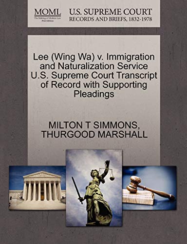 Lee (Wing Wa) v. Immigration and Naturalization Service U.S. Supreme Court Transcript of Record with Supporting Pleadings (9781270608042) by SIMMONS, MILTON T; MARSHALL, THURGOOD