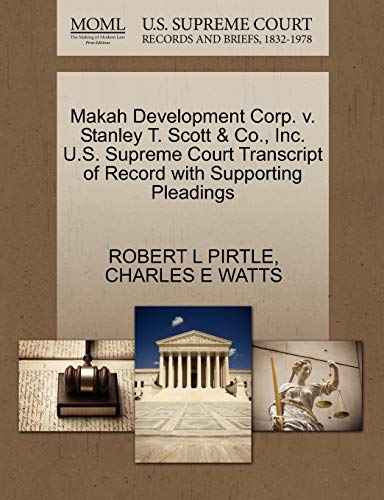 Makah Development Corp. V. Stanley T. Scott & Co., Inc. U.S. Supreme Court Transcript of Record with Supporting Pleadings (9781270608080) by Pirtle, Robert L; Watts, Charles E