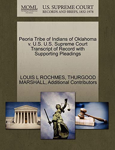 Peoria Tribe of Indians of Oklahoma V. U.S. U.S. Supreme Court Transcript of Record with Supporting Pleadings (9781270610090) by Rochmes, Louis L; Marshall, Thurgood; Additional Contributors