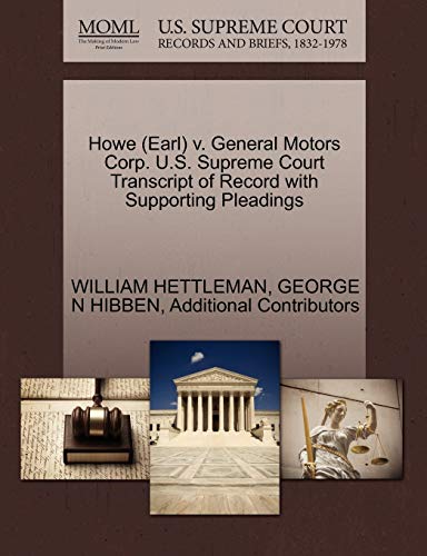 Howe (Earl) v. General Motors Corp. U.S. Supreme Court Transcript of Record with Supporting Pleadings (9781270611233) by HETTLEMAN, WILLIAM; HIBBEN, GEORGE N; Additional Contributors